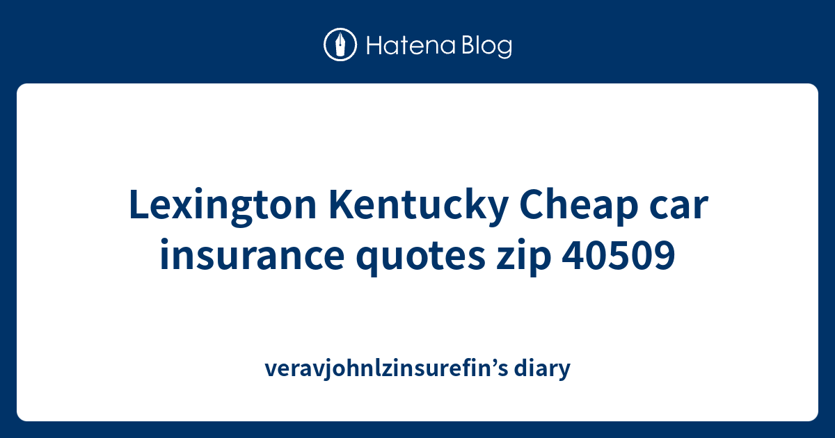 Lexington Kentucky Cheap car insurance quotes zip 40509