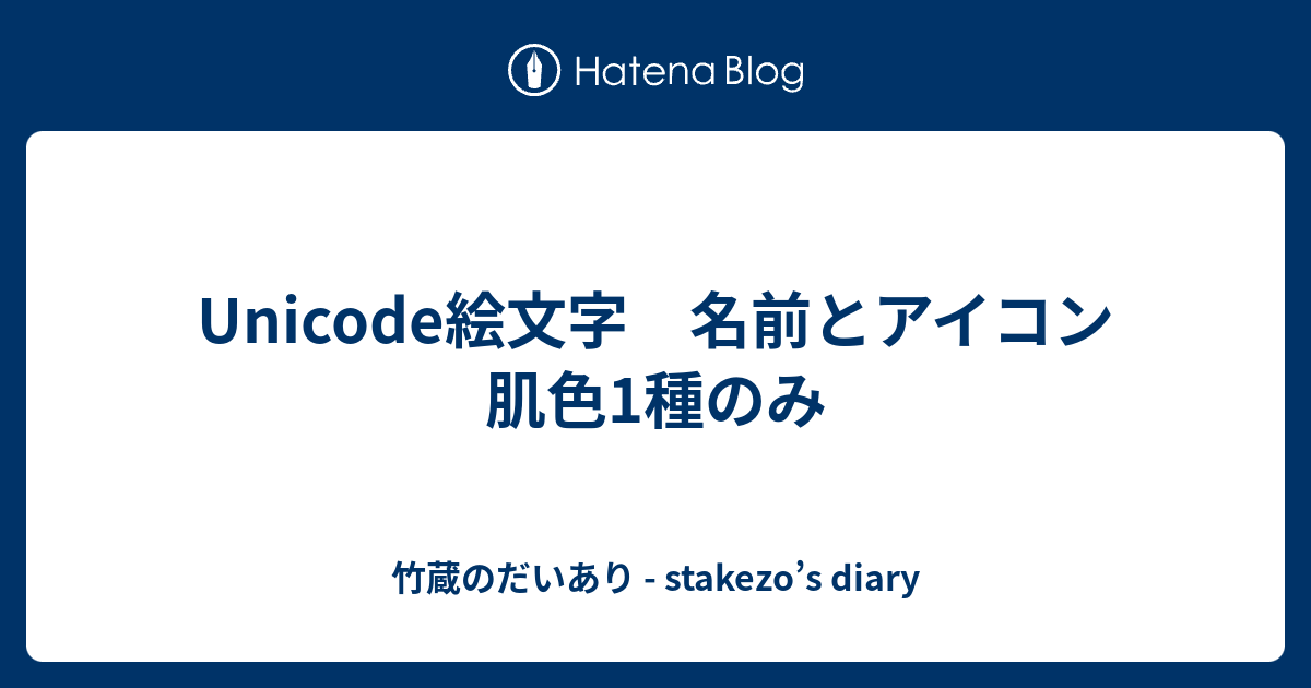 Unicode絵文字 名前とアイコン 肌色1種のみ 竹蔵のだいあり Stakezo S Diary