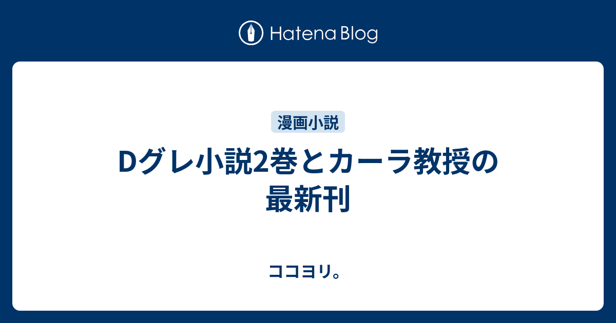 Dグレ小説2巻とカーラ教授の最新刊 ココヨリ