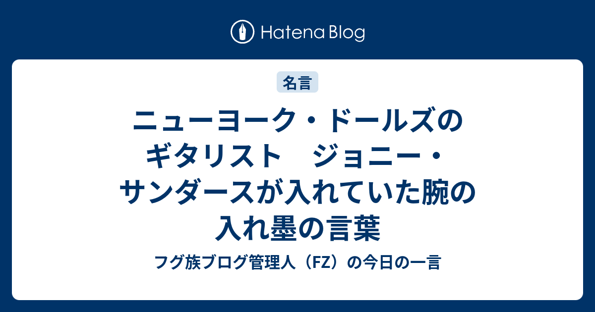 ニューヨーク ドールズのギタリスト ジョニー サンダースが入れていた腕の入れ墨の言葉 フグ族ブログ管理人 Fz の今日の一言