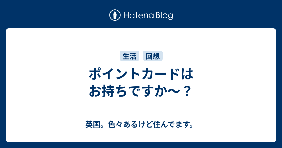 ポイントカードはお持ちですか〜？ - 英国。色々あるけど住んでます。