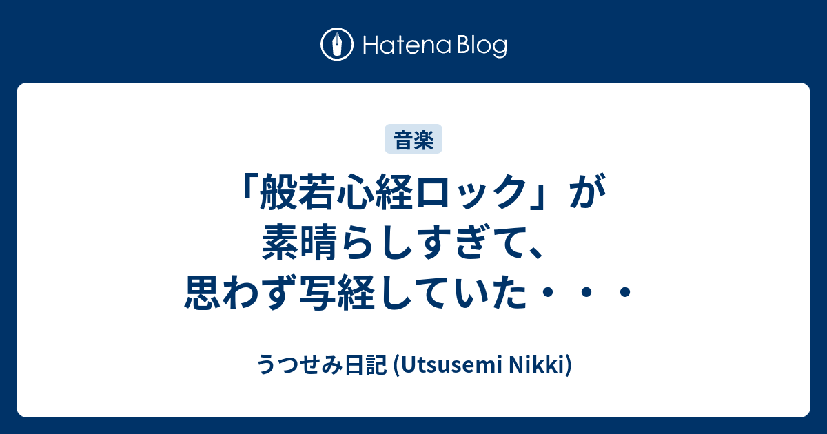 般若心経ロック が素晴らしすぎて 思わず写経していた うつせみ日記 Utsusemi Nikki