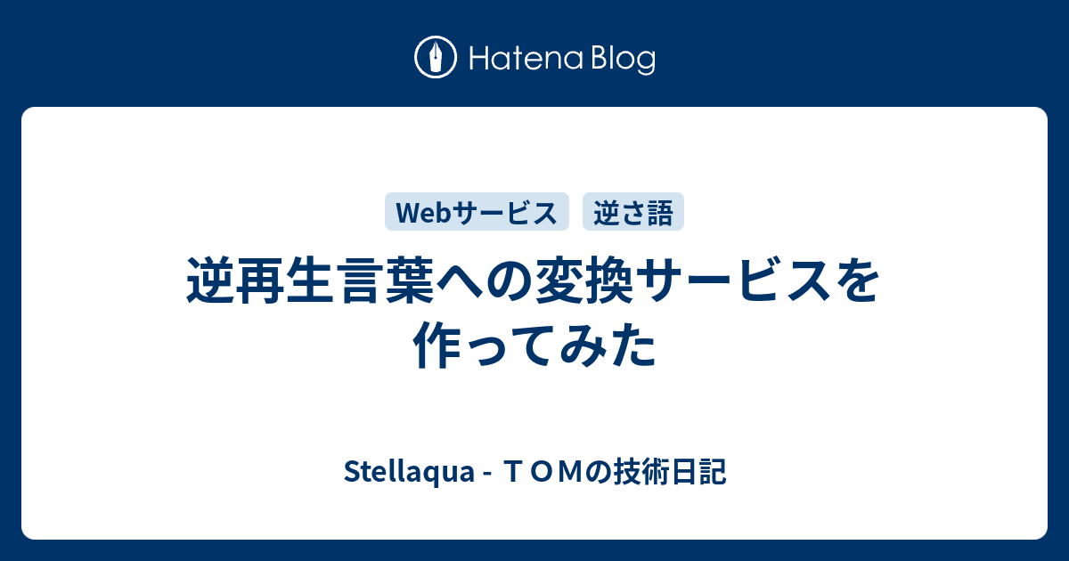 逆再生言葉への変換サービスを作ってみた Stellaqua ｔｏｍの技術日記