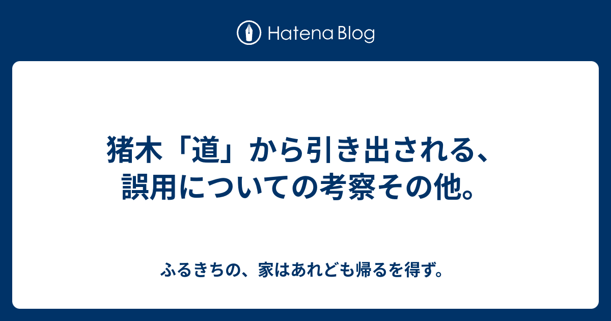 猪木 道 から引き出される 誤用についての考察その他 ふるきちの 家はあれども帰るを得ず