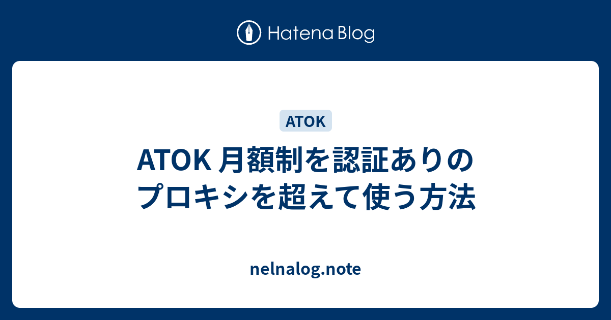 Atok 月額制を認証ありのプロキシを超えて使う方法 Nelnalog Note