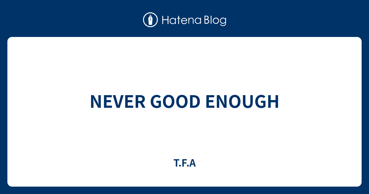 never-good-enough-t-f-a