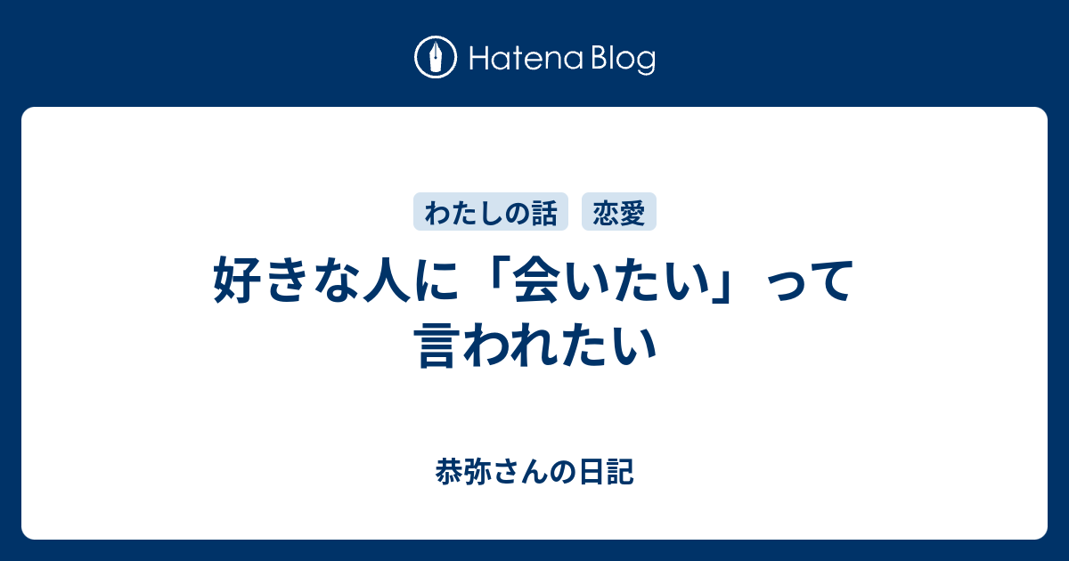 好きな人に 会いたい って言われたい 恭弥さんの日記