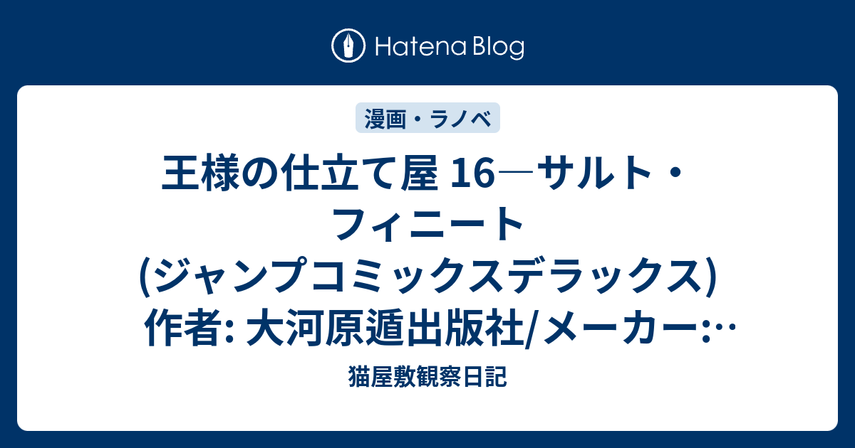 王様の仕立て屋 16 サルト フィニート ジャンプコミックスデラックス 作者 大河原遁出版社 メーカー 集英社発売日 07 11 02メディア コミック購入 3人 クリック 8回この商品を含むブログ 33件 を見る 猫屋敷観察日記