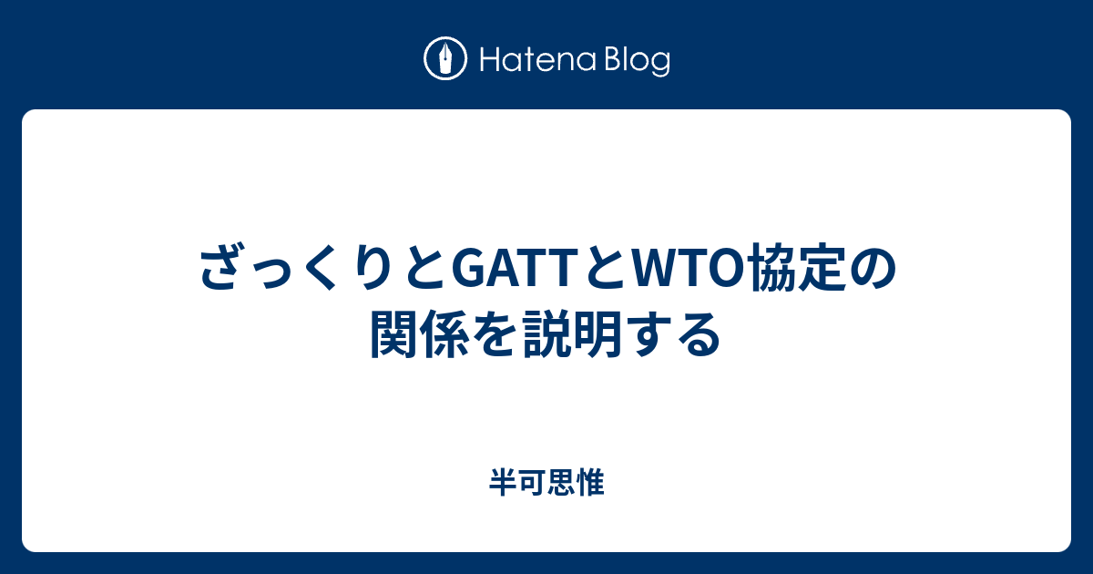 ざっくりとGATTとWTO協定の関係を説明する - 半可思惟