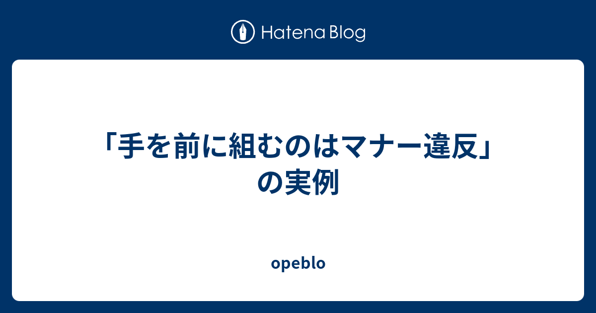 手を前に組むのはマナー違反 の実例 Opeblo