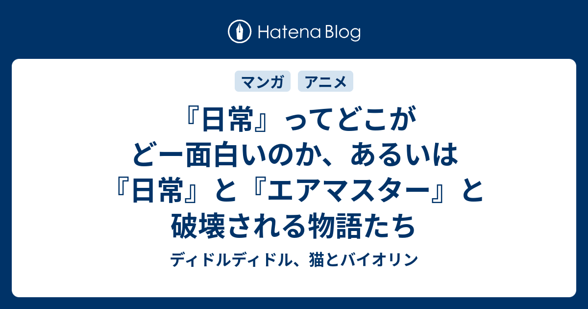 日常 ってどこがどー面白いのか あるいは 日常 と エアマスター と破壊される物語たち ディドルディドル 猫とバイオリン