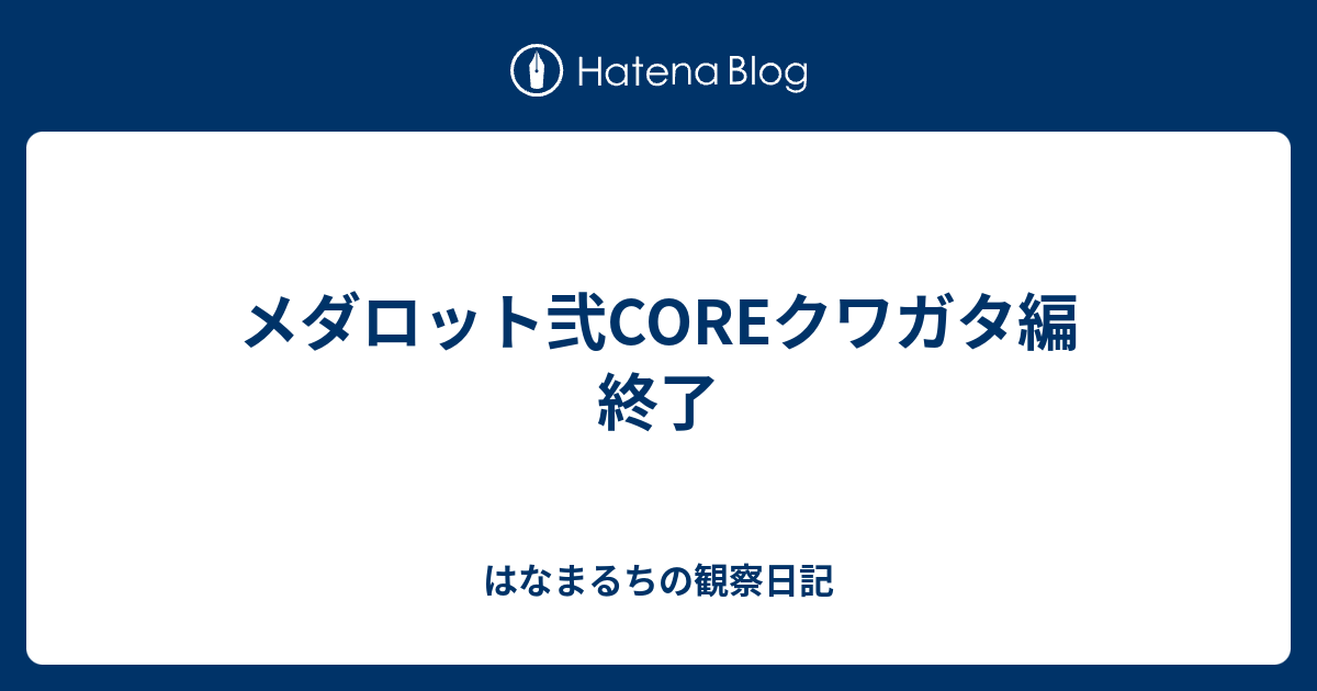 メダロット弐coreクワガタ編 終了 はなまるちの観察日記