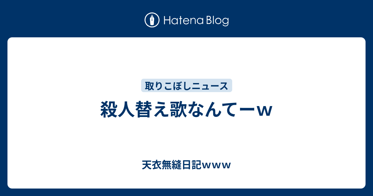 殺人替え歌なんてーｗ 天衣無縫日記ｗｗｗ