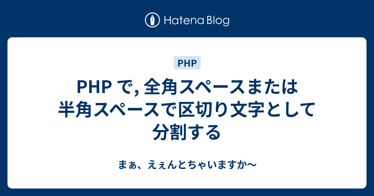 Php で 全角スペースまたは半角スペースで区切り文字として分割する まぁ えぇんとちゃいますか