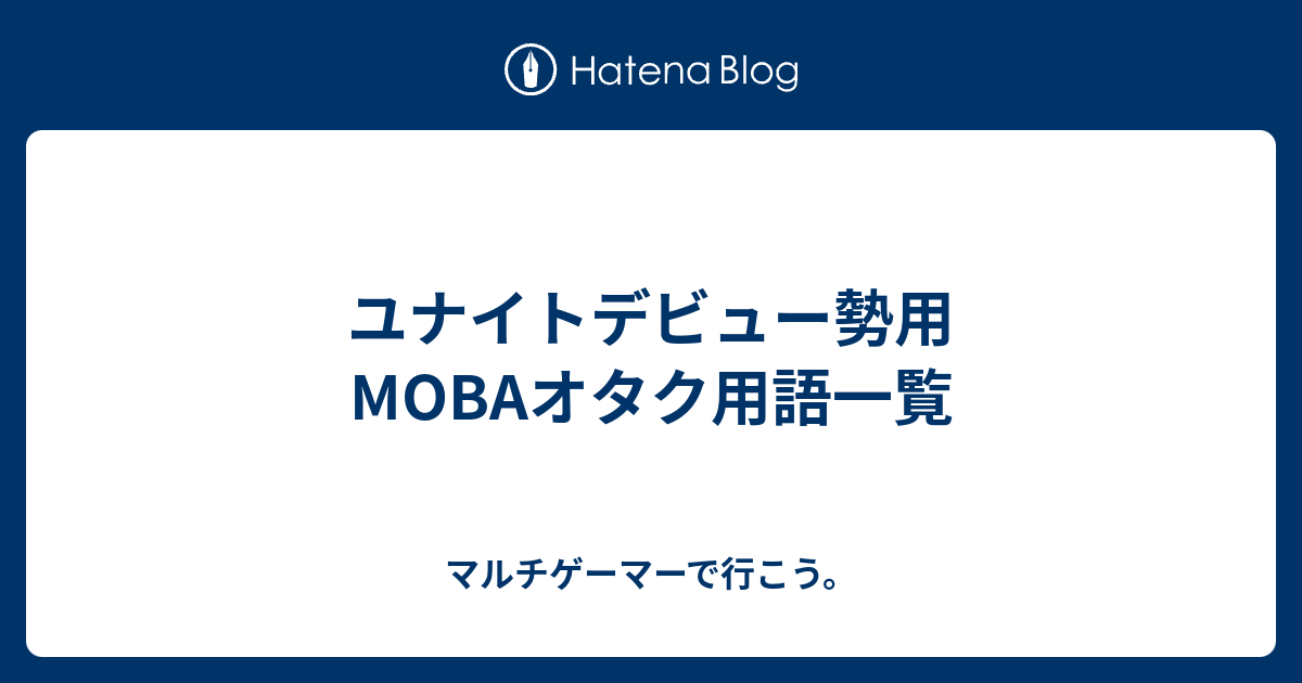 ユナイトデビュー勢用mobaオタク用語一覧 マルチゲーマーで行こう