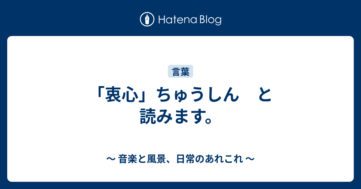 衷心 ちゅうしん と読みます 音楽と風景 日常のあれこれ