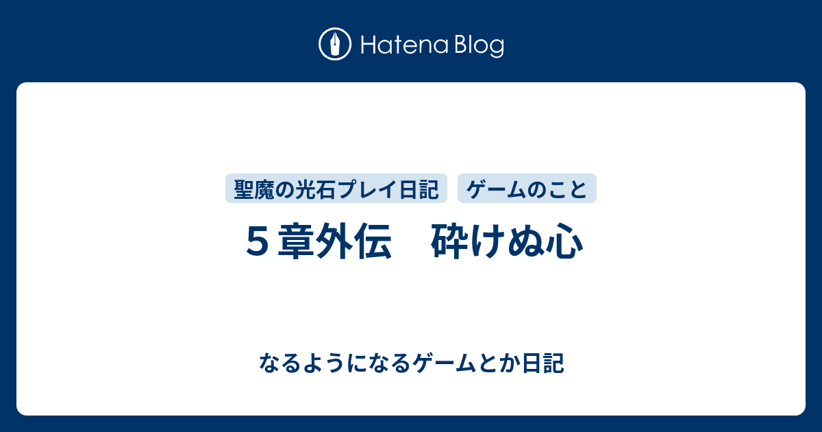 ５章外伝 砕けぬ心 なるようになるゲームとか日記