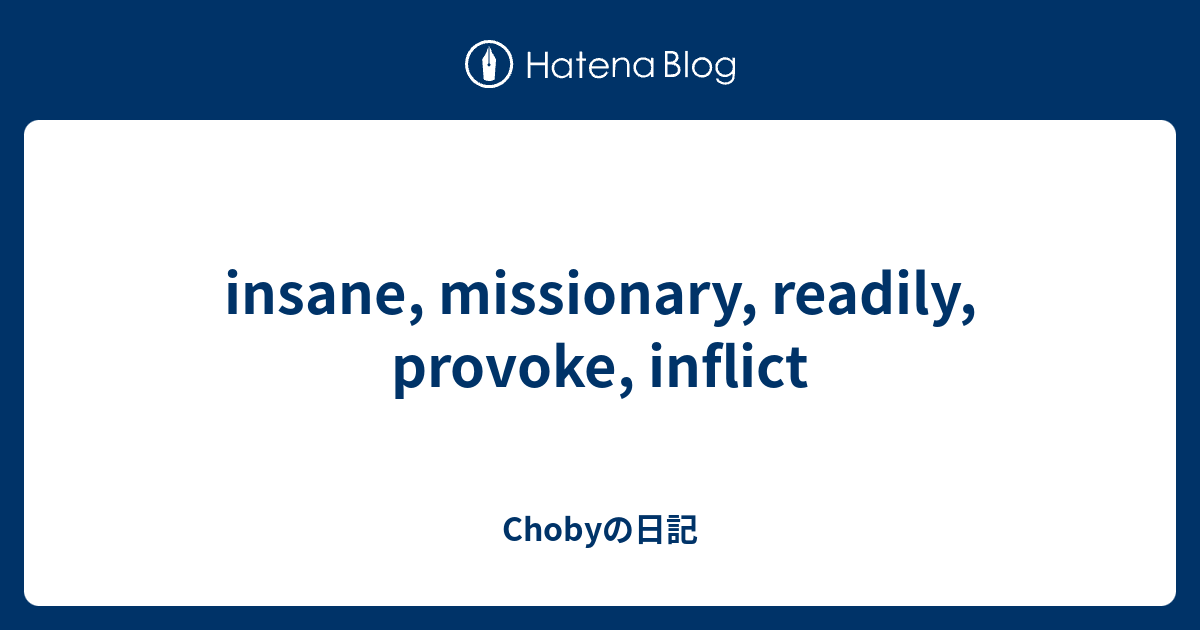 insane, missionary, readily, provoke, inflict - Chobyの日記