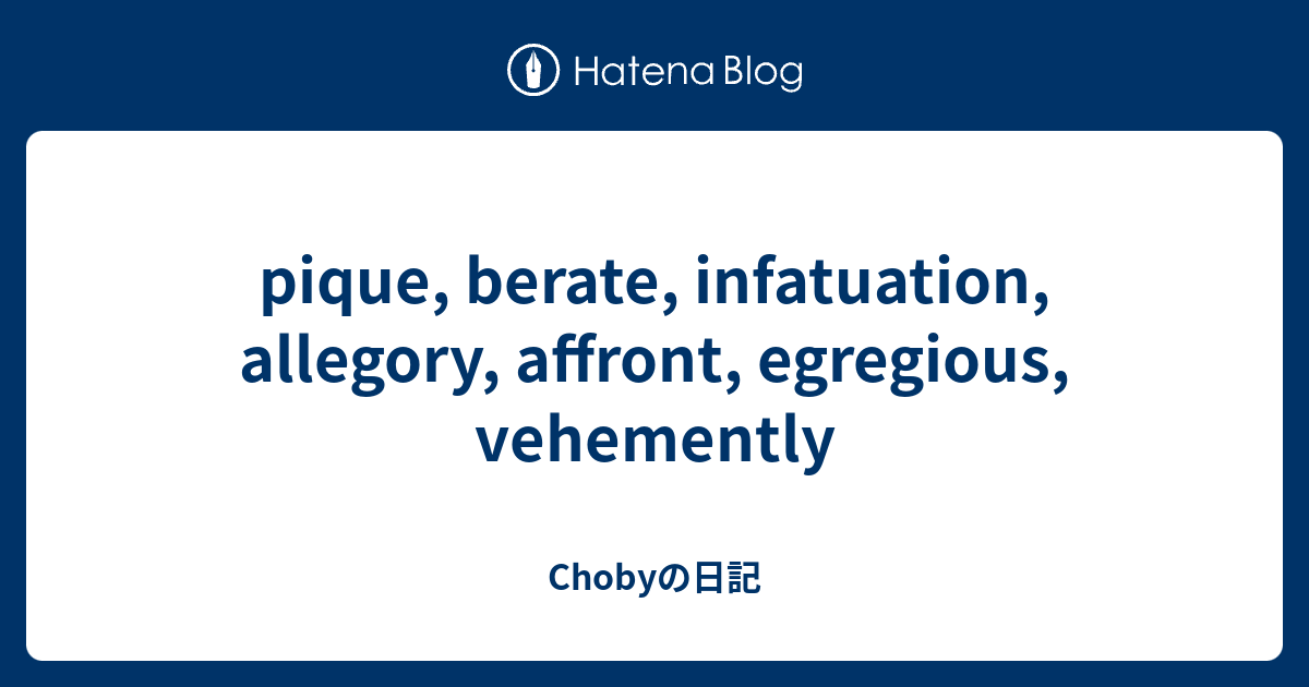 pique, berate, infatuation, allegory, affront, egregious, vehemently ...