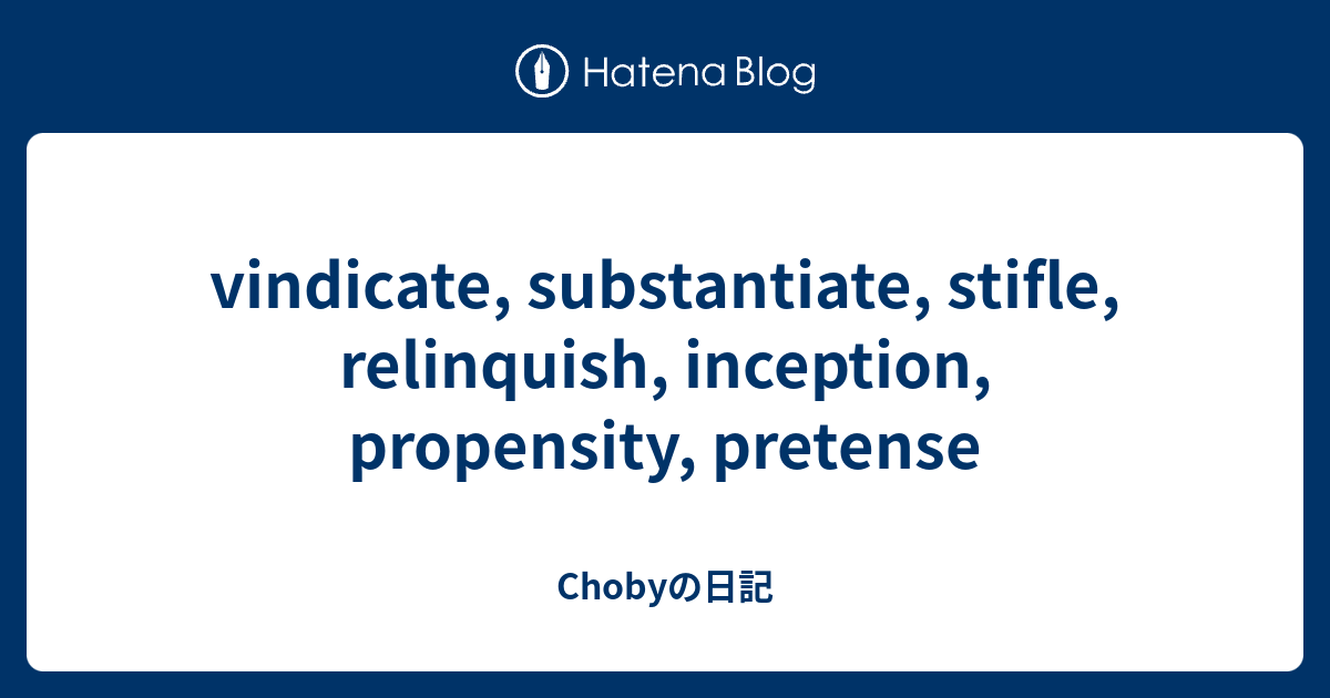 vindicate, substantiate, stifle, relinquish, inception, propensity ...