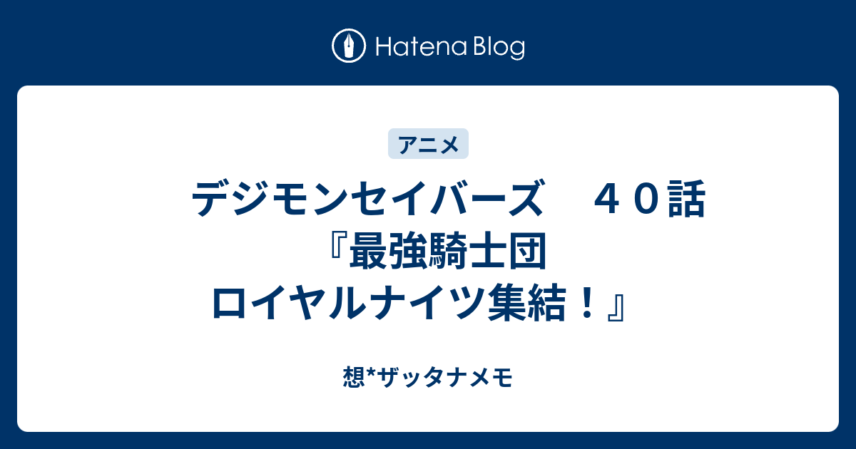 デジモンセイバーズ ４０話 最強騎士団 ロイヤルナイツ集結 想 ザッタナメモ