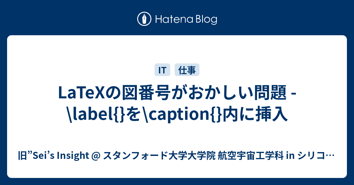 Latexの図番号がおかしい問題 Label を Caption 内に挿入 旧 Sei S Insight スタンフォード大学大学院 航空宇宙工学科 In シリコンバレー は Http Www Seihiguchi Com Jp へ引越ました