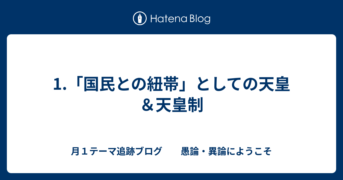 1 国民との紐帯 としての天皇 天皇制 月１テーマ追跡ブログ 愚論 異論にようこそ