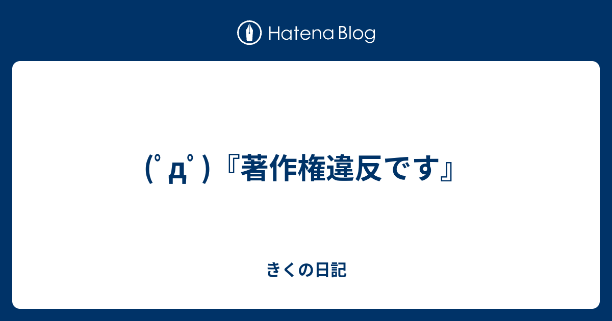 ﾟdﾟ 著作権違反です きくの日記