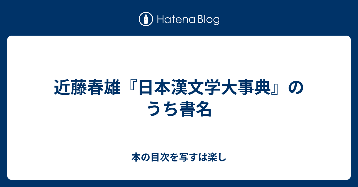 近藤春雄 日本漢文学大事典 のうち書名 本の目次を写すは楽し