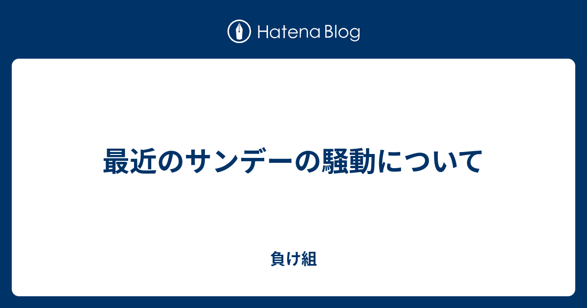 最近のサンデーの騒動について 負け組