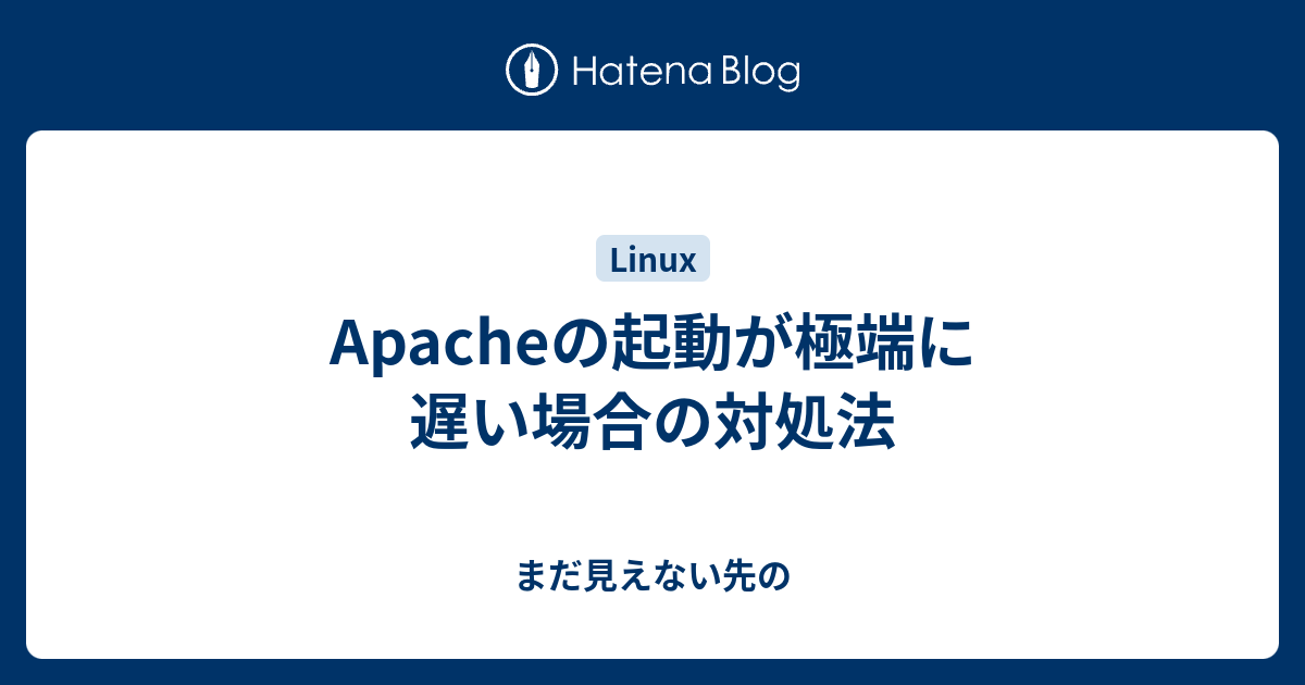 Apacheの起動が極端に遅い場合の対処法 まだ見えない先の