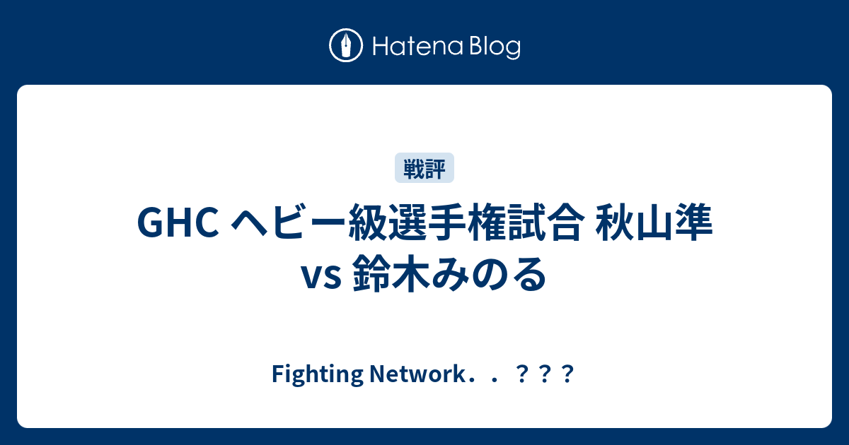 Ghc ヘビー級選手権試合 秋山準 Vs 鈴木みのる Fighting Network