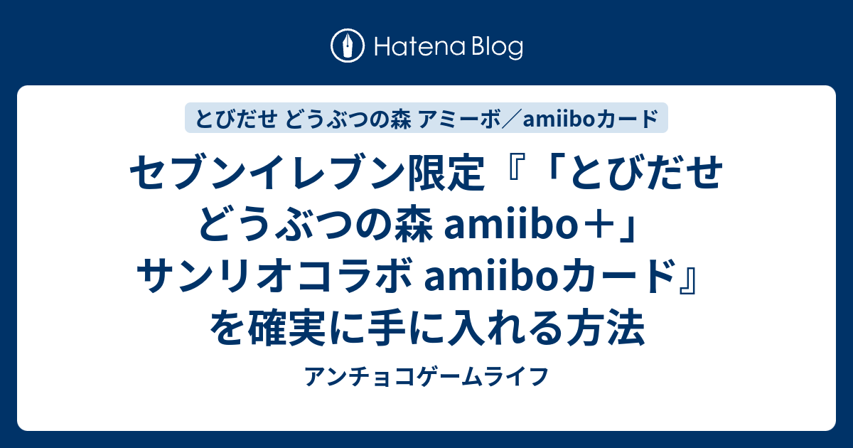 セブンイレブン限定 とびだせ どうぶつの森 Amiibo サンリオコラボ Amiiboカード を確実に手に入れる方法 アンチョコゲームライフ