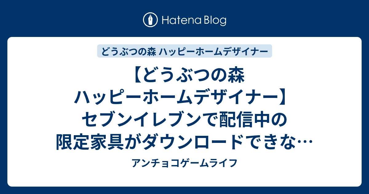 どうぶつの森 ハッピーホームデザイナー セブンイレブンで配信中の限定家具がダウンロードできないときは 手に入れる方法と条件 アンチョコゲームライフ