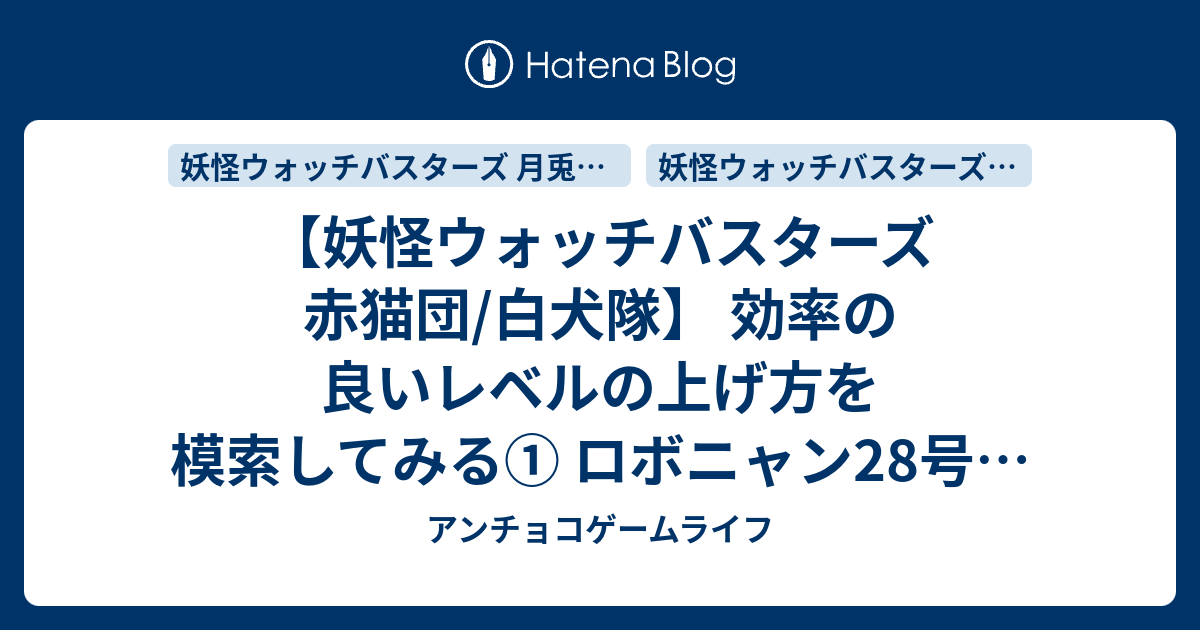 妖怪ウォッチバスターズ 赤猫団 白犬隊 効率の良いレベルの上げ方を模索してみる ロボニャン28号を倒すためのレベル上げ アンチョコゲームライフ