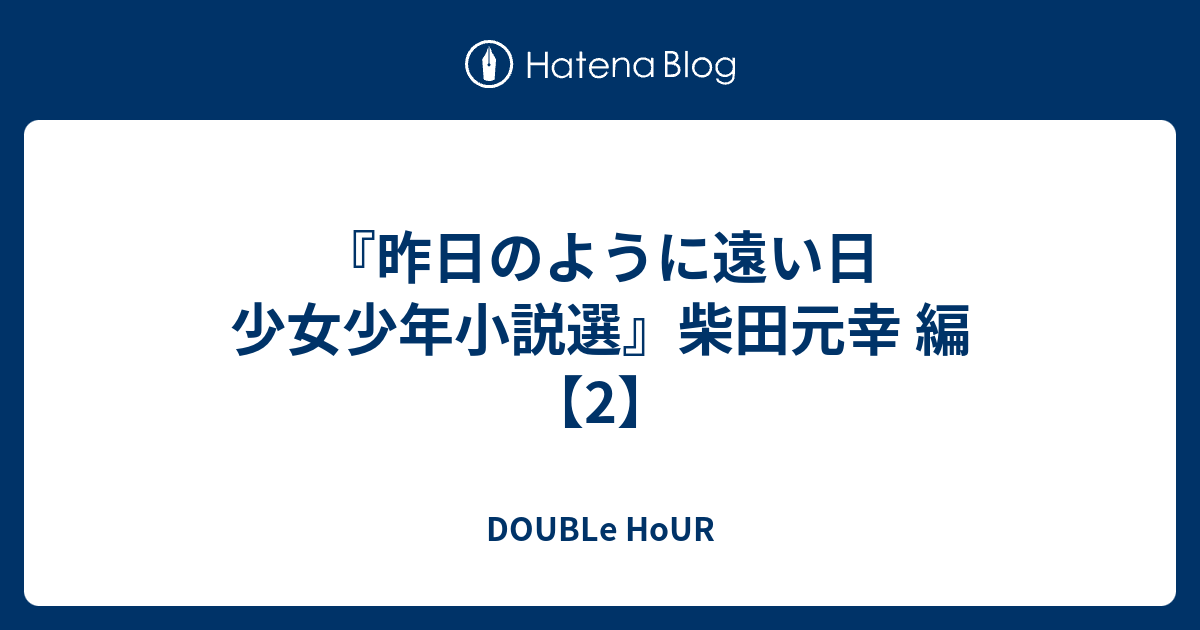 昨日のように遠い日 少女少年小説選』柴田元幸 編【2】 - DOUBLe HoUR