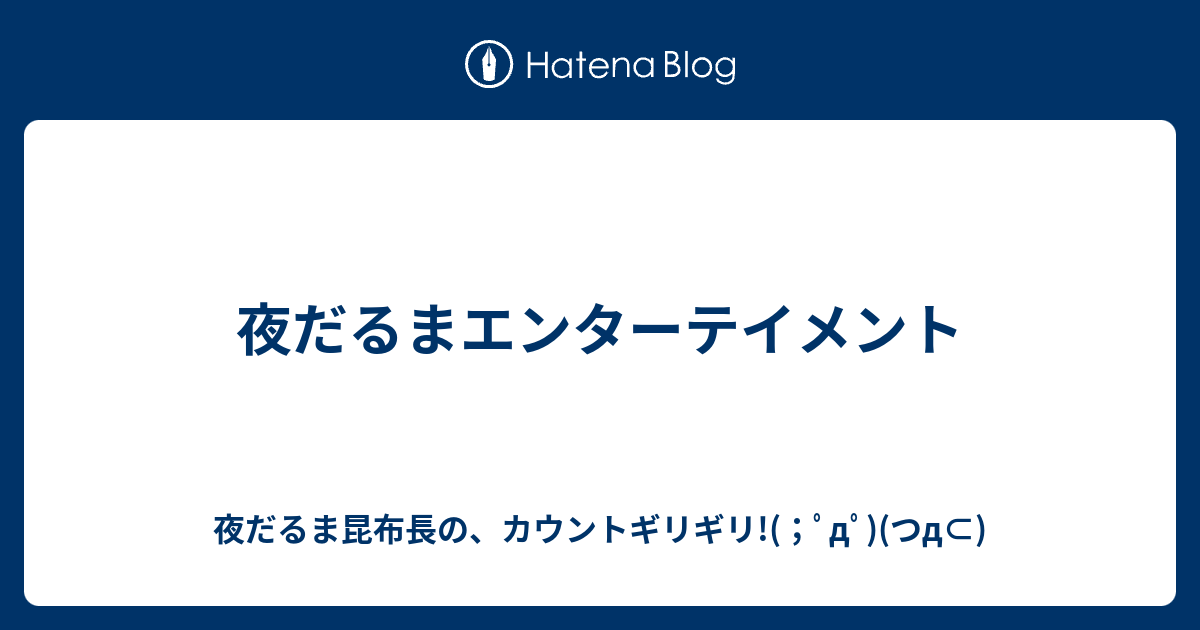 夜だるまエンターテイメント 夜だるま昆布長の カウントギリギリ ﾟdﾟ つd