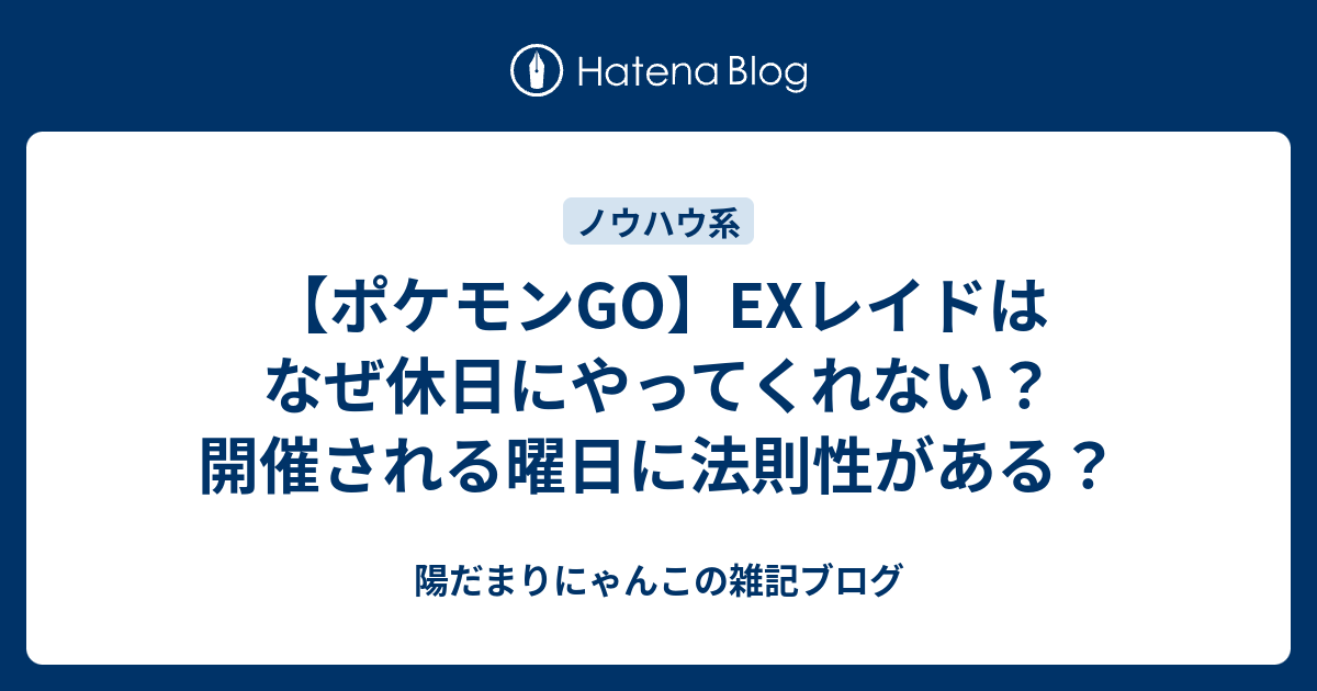 ポケモンgo Exレイドはなぜ休日にやってくれない 開催される曜日に法則性がある 陽だまりにゃんこの雑記ブログ