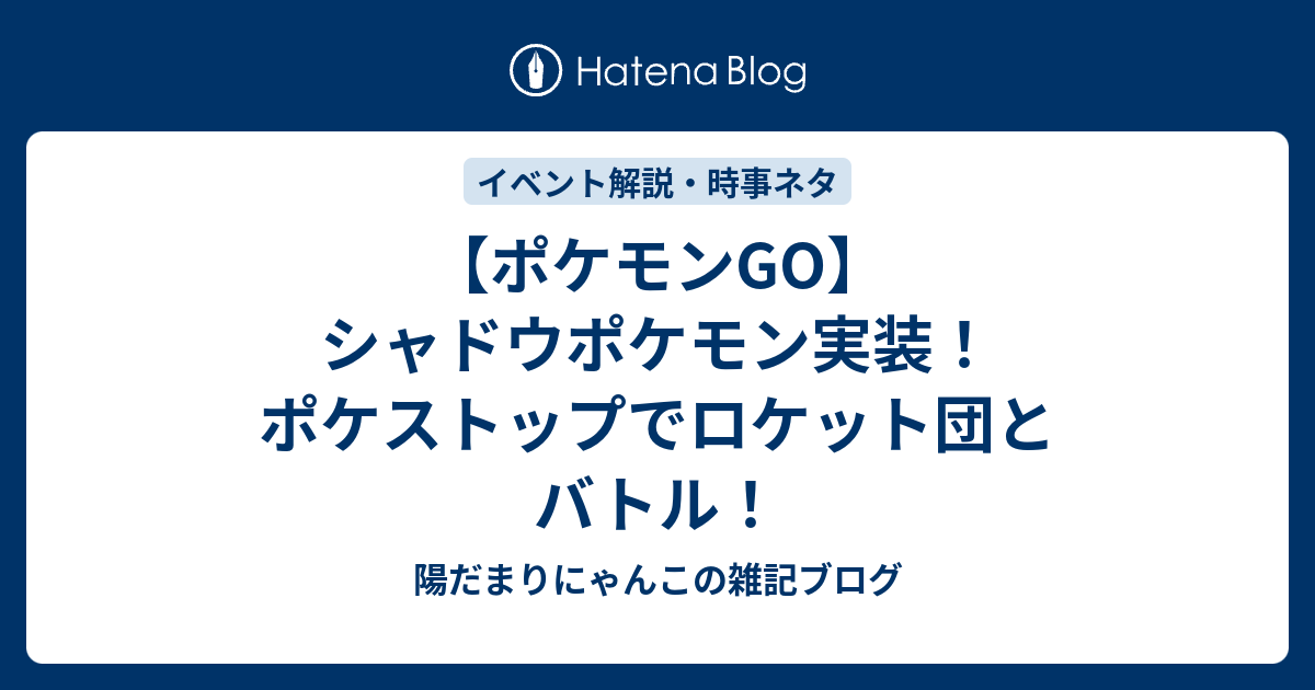 ポケモンgo シャドウポケモン実装 ポケストップでロケット団とバトル 陽だまりにゃんこの雑記ブログ