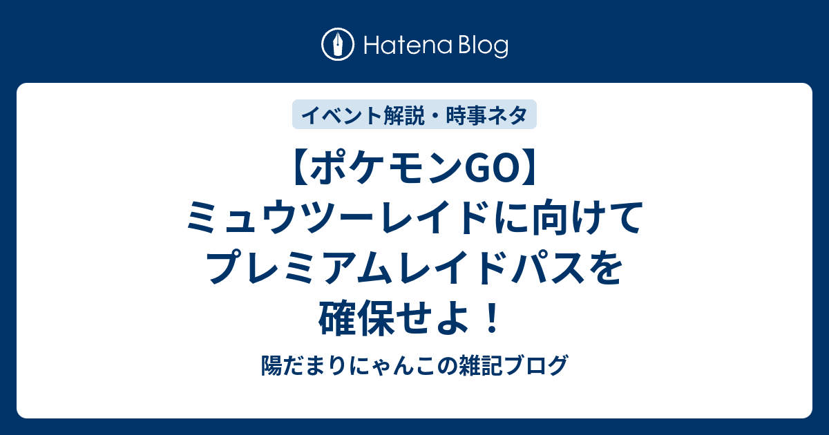 ポケモンgo ミュウツーレイドに向けてプレミアムレイドパスを確保せよ 陽だまりにゃんこの雑記ブログ