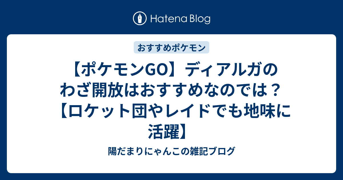 ポケモンgo ディアルガのわざ開放はおすすめなのでは ロケット団やレイドでも地味に活躍 陽だまりにゃんこの雑記ブログ