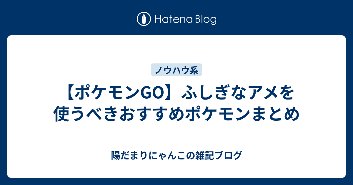 ポケモンgo ふしぎなアメを使うべきおすすめポケモンまとめ 陽だまりにゃんこの雑記ブログ