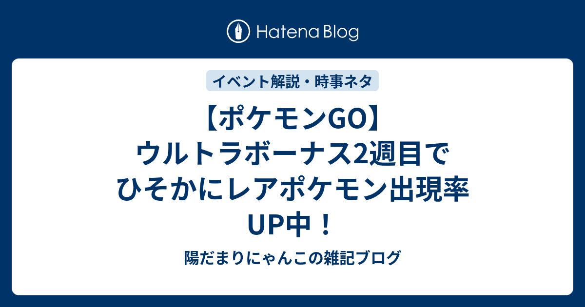 ポケモンgo ウルトラボーナス2週目でひそかにレアポケモン出現率up中 陽だまりにゃんこの雑記ブログ