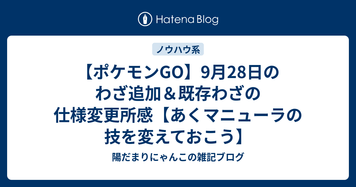 ポケモンgo 9月28日のわざ追加 既存わざの仕様変更所感 あくマニューラの技を変えておこう 陽だまりにゃんこの雑記ブログ