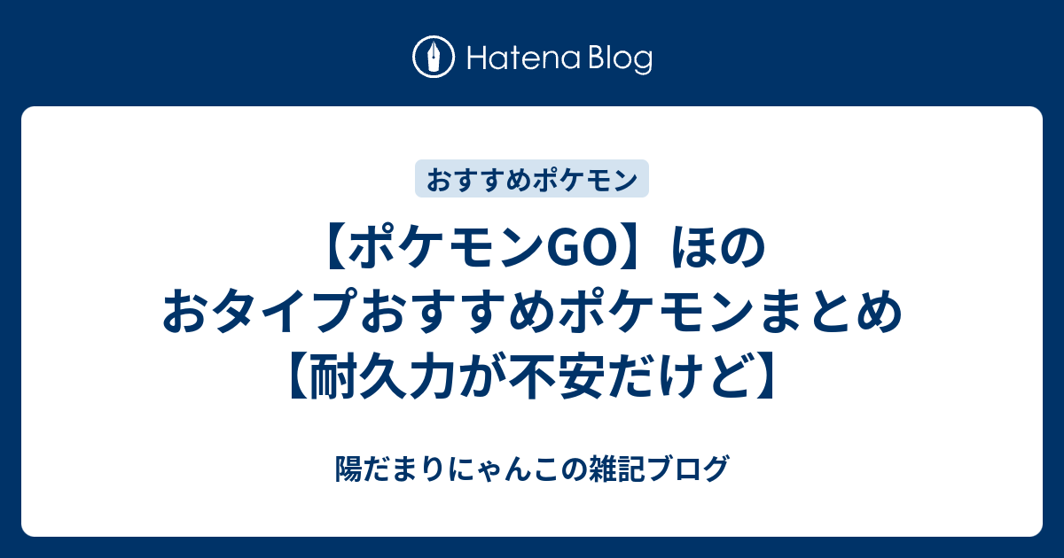 ポケモンgo ほのおタイプおすすめポケモンまとめ 耐久力が不安だけど 陽だまりにゃんこの雑記ブログ
