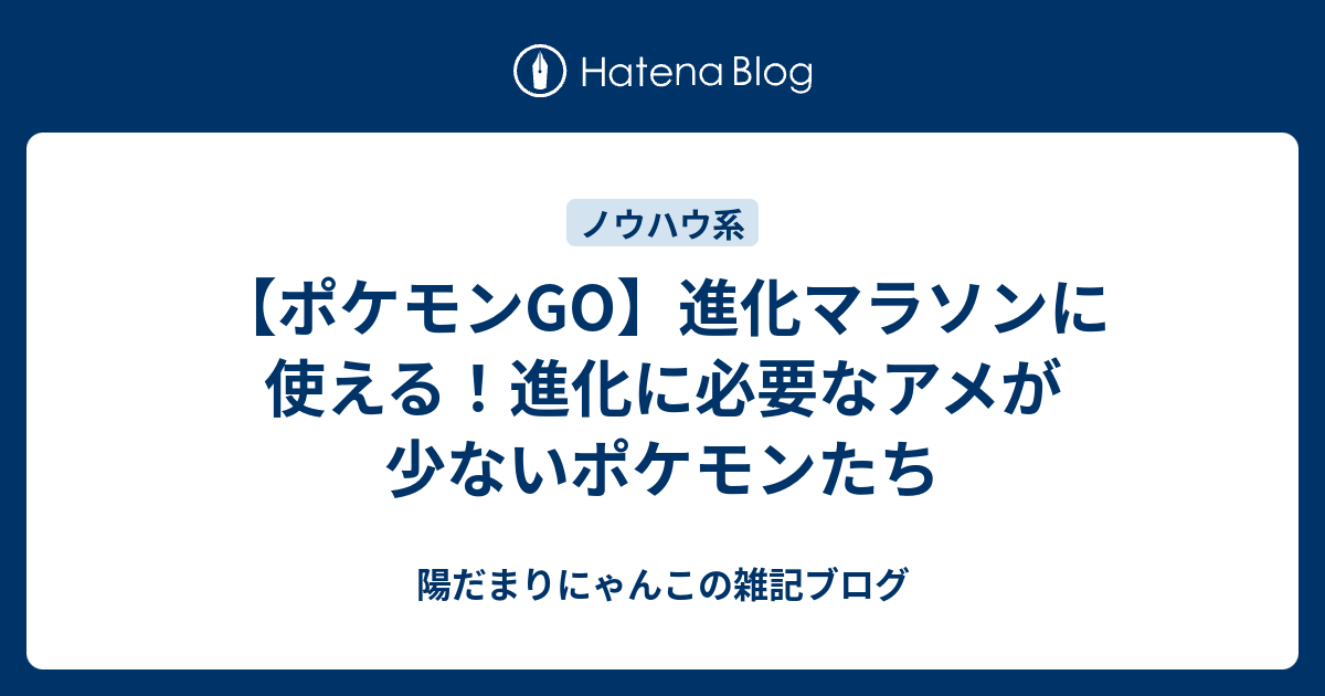 ポケモンgo 進化マラソンに使える 進化に必要なアメが少ないポケモンたち 陽だまりにゃんこの雑記ブログ