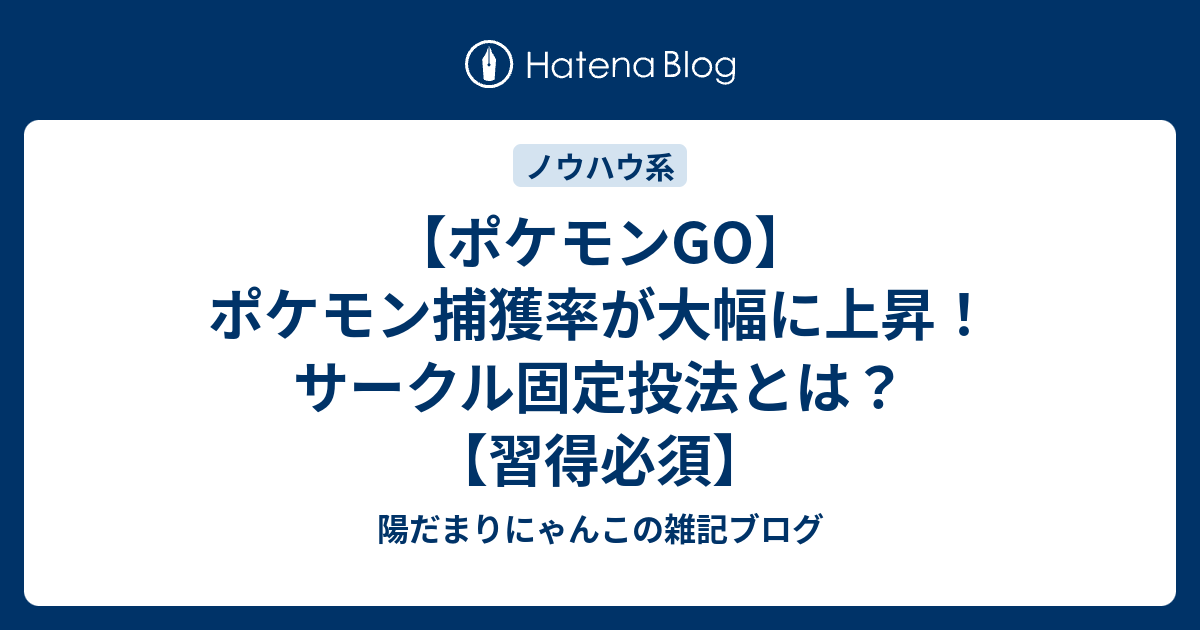 ポケモンgo ポケモン捕獲率が大幅に上昇 サークル固定投法とは 習得必須 陽だまりにゃんこの雑記ブログ