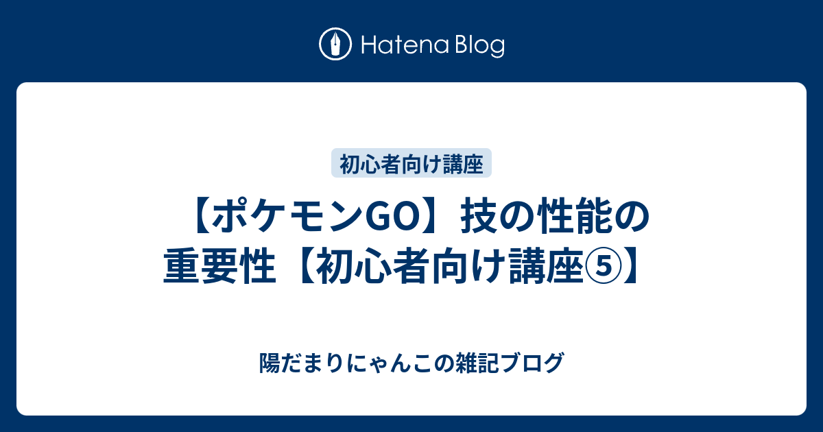 ポケモンgo 技の性能の重要性 初心者向け講座 陽だまりにゃんこの雑記ブログ