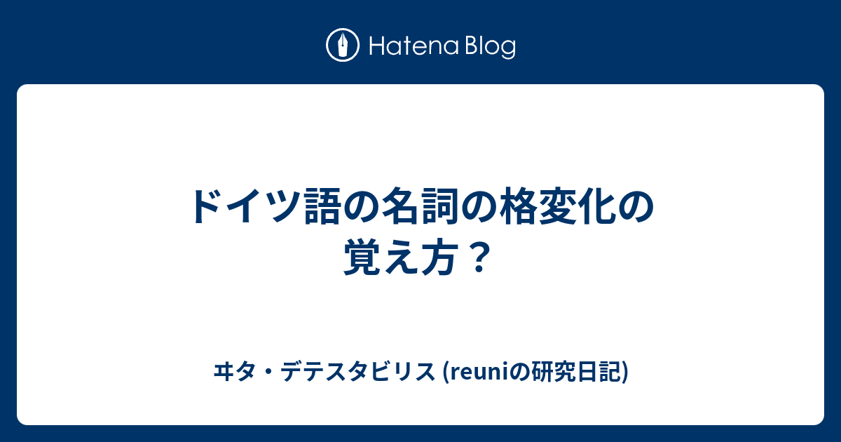 ドイツ語の名詞の格変化の覚え方 ヰタ デテスタビリス Reuniの研究日記