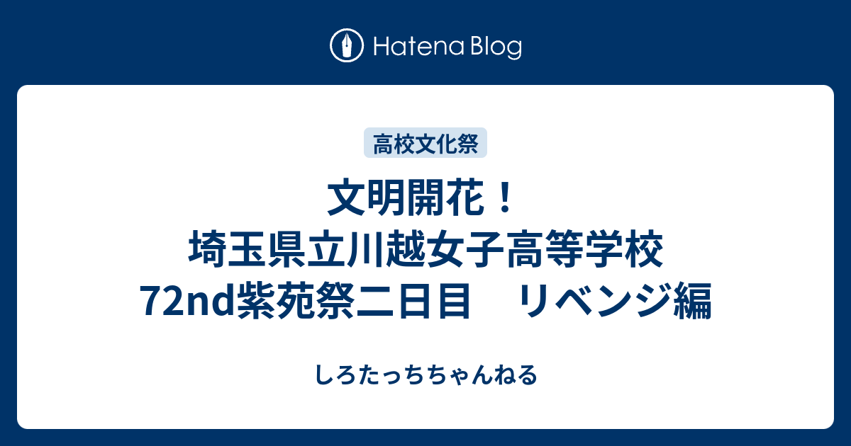 文明開花 埼玉県立川越女子高等学校72nd紫苑祭二日目 リベンジ編 しろたっちちゃんねる